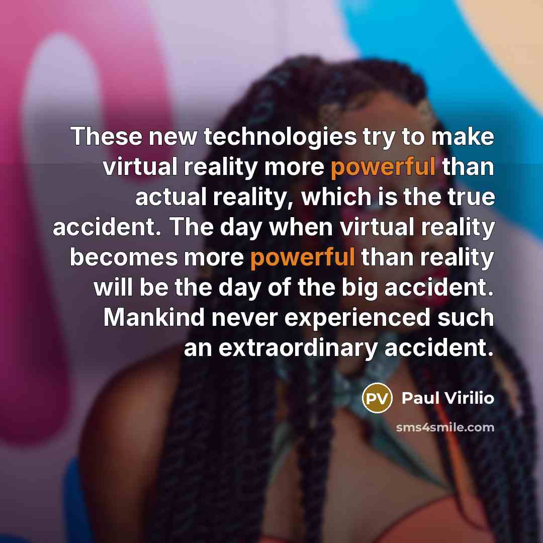 “These new technologies try to make virtual reality more powerful…” quote by Paul Virilio