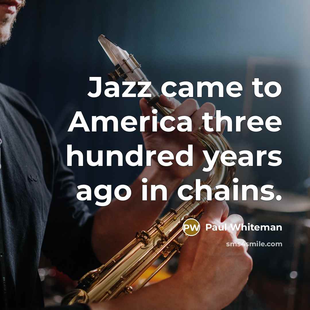 “Jazz came to America three hundred years ago in chains.…” quote by Paul Whiteman