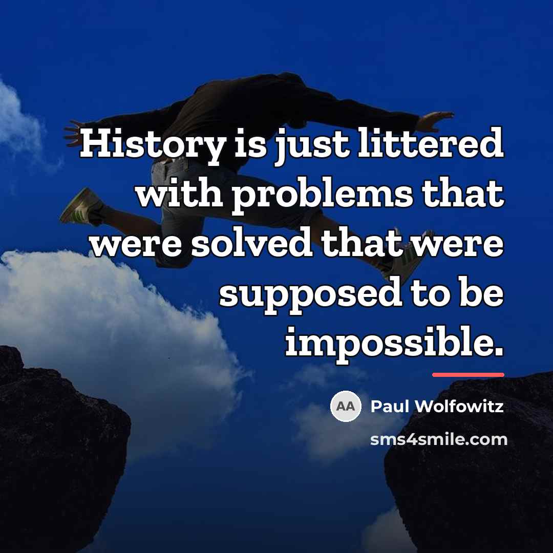 “History is just littered with problems that were solved that…” quote by Paul Wolfowitz