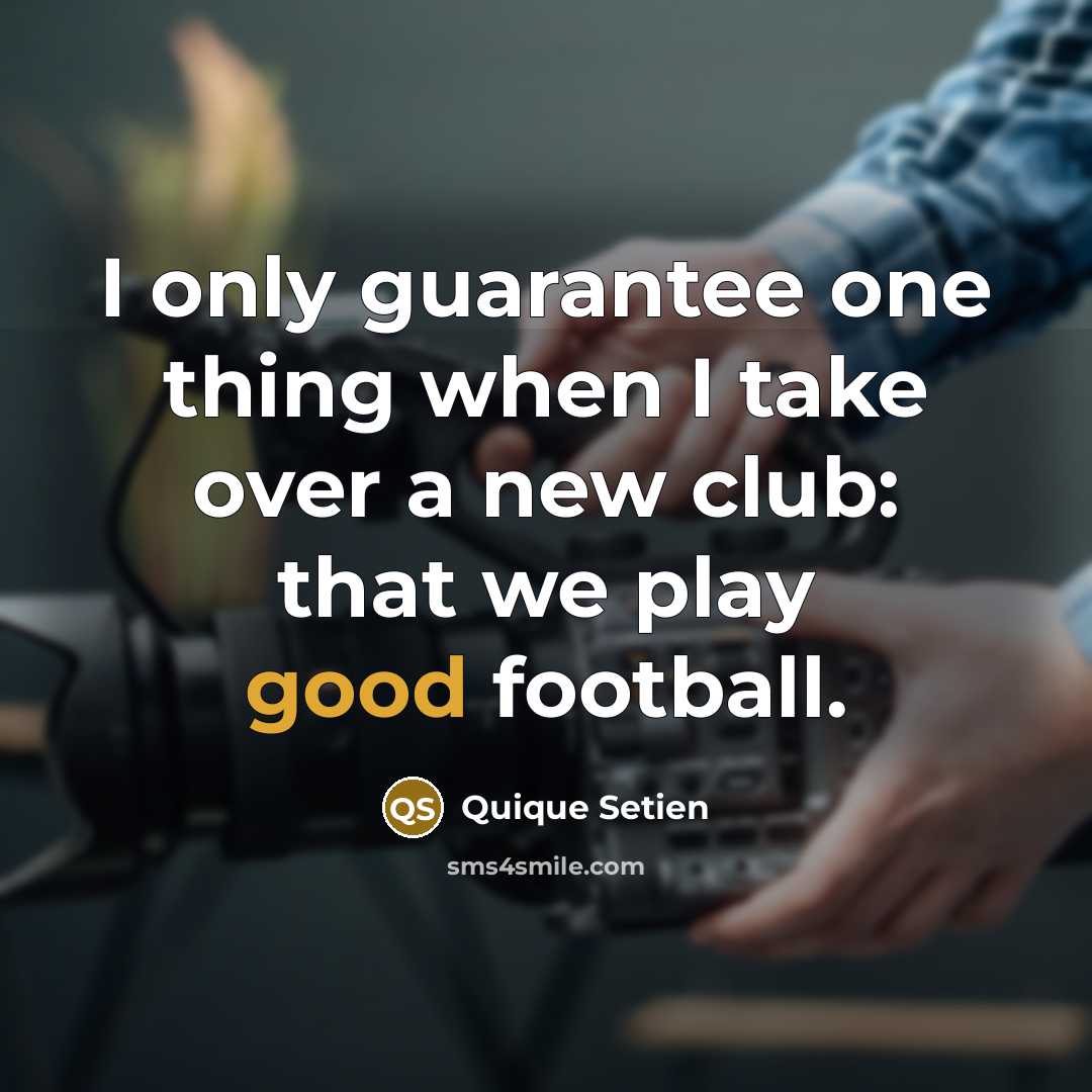 “I only guarantee one thing when I take over a…” quote by Quique Setien