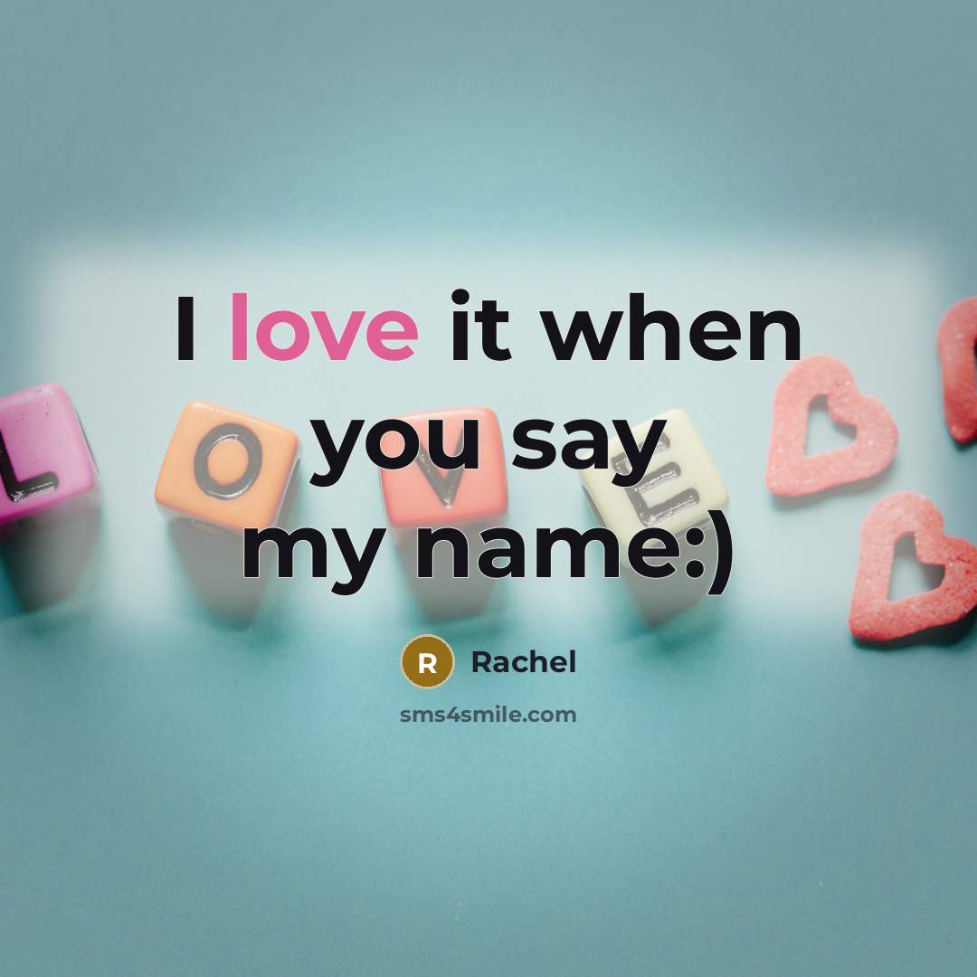 “I love it when you say my name:)…” quote by Rachel