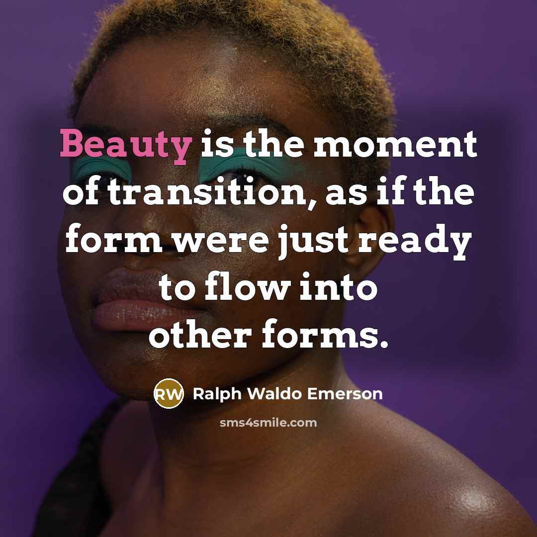 “Beauty is the moment of transition, as if the form…” quote by Ralph Waldo Emerson