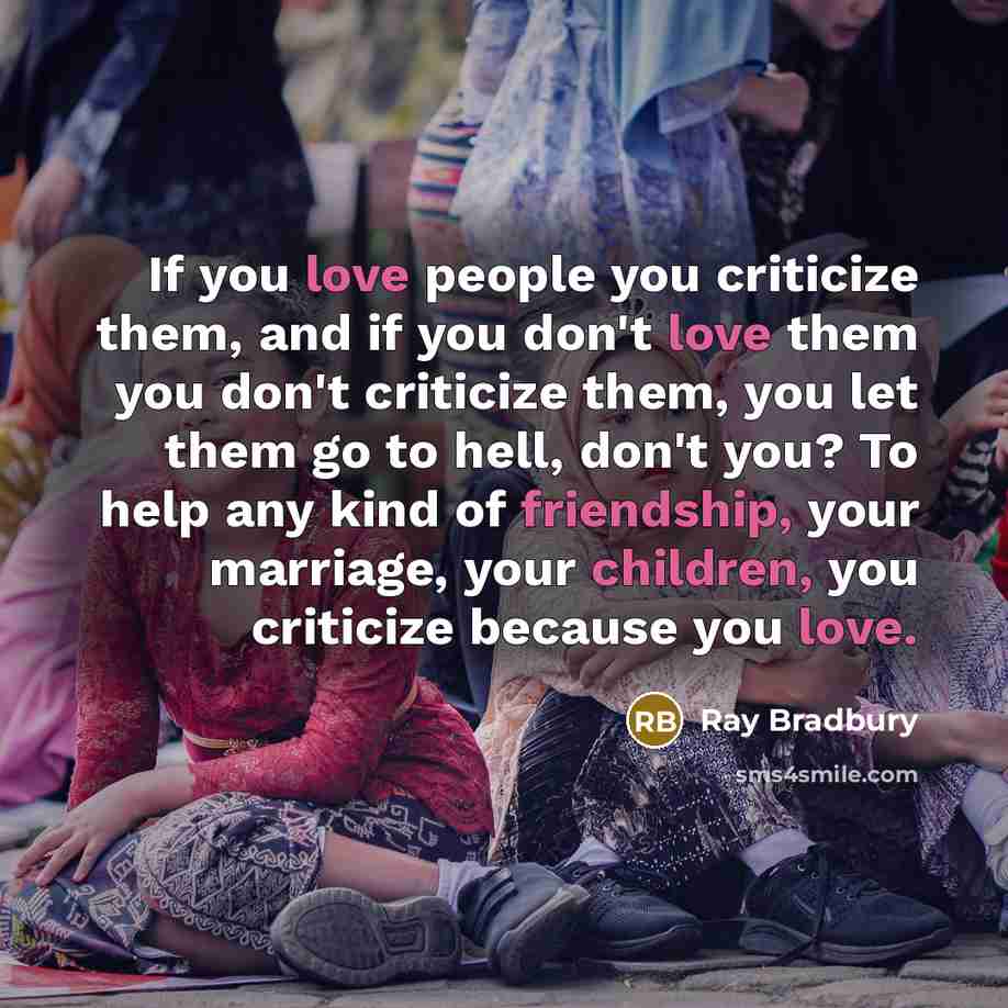 “If you love people you criticize them, and if you…” quote by Ray Bradbury