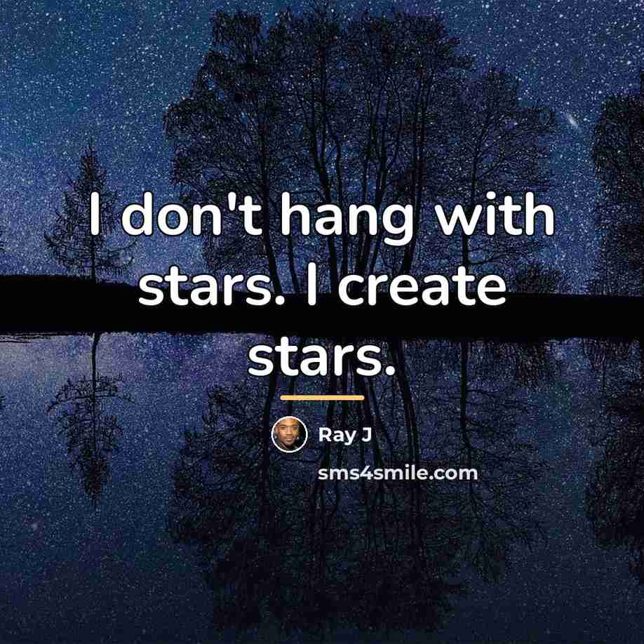 “I don't hang with stars. I create stars.…” quote by Ray J