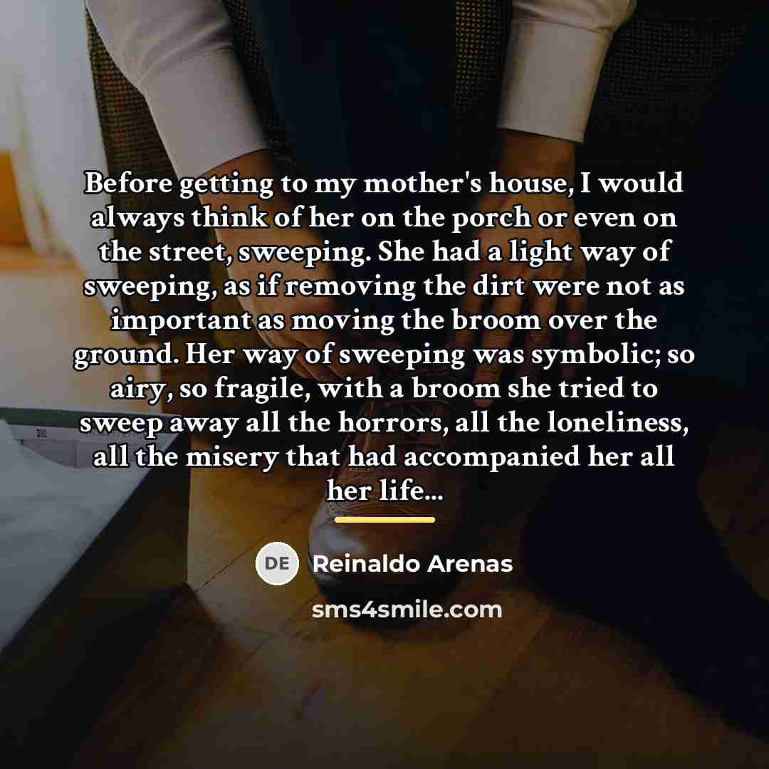 “Before getting to my mother's house, I would always think…” quote by Reinaldo Arenas