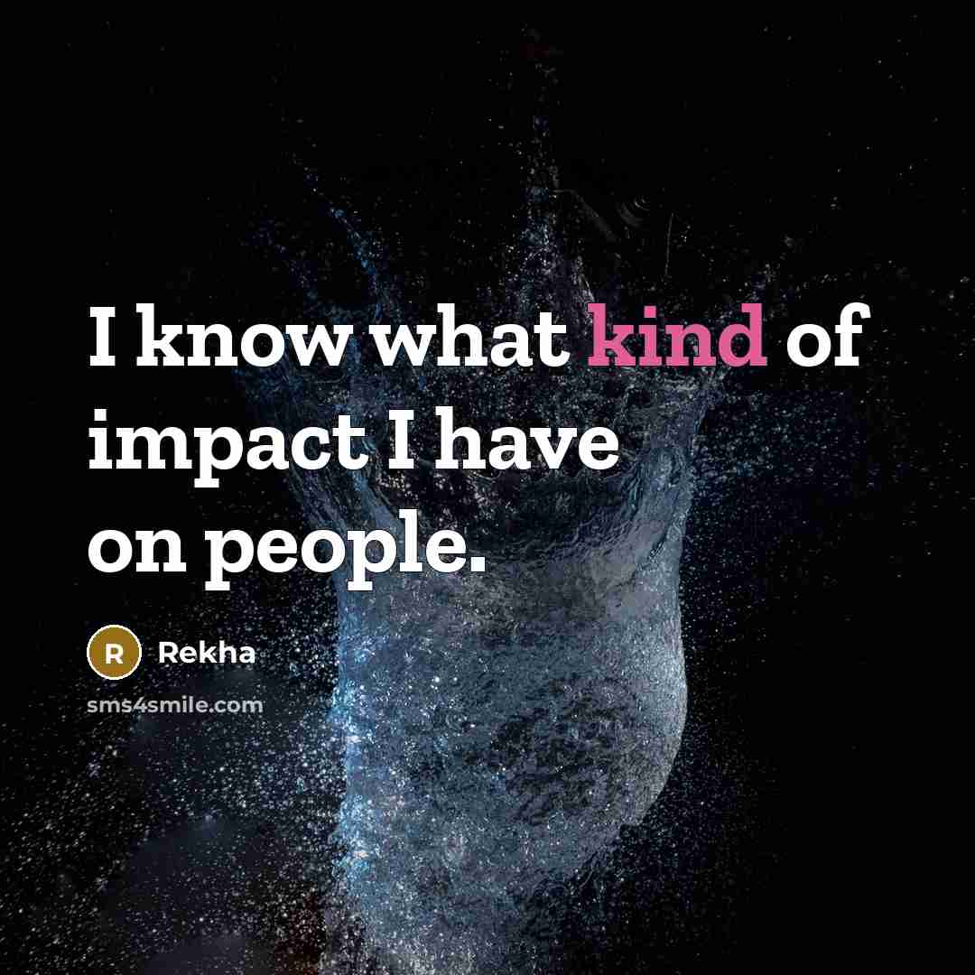 “I know what kind of impact I have on people.…” quote by Rekha