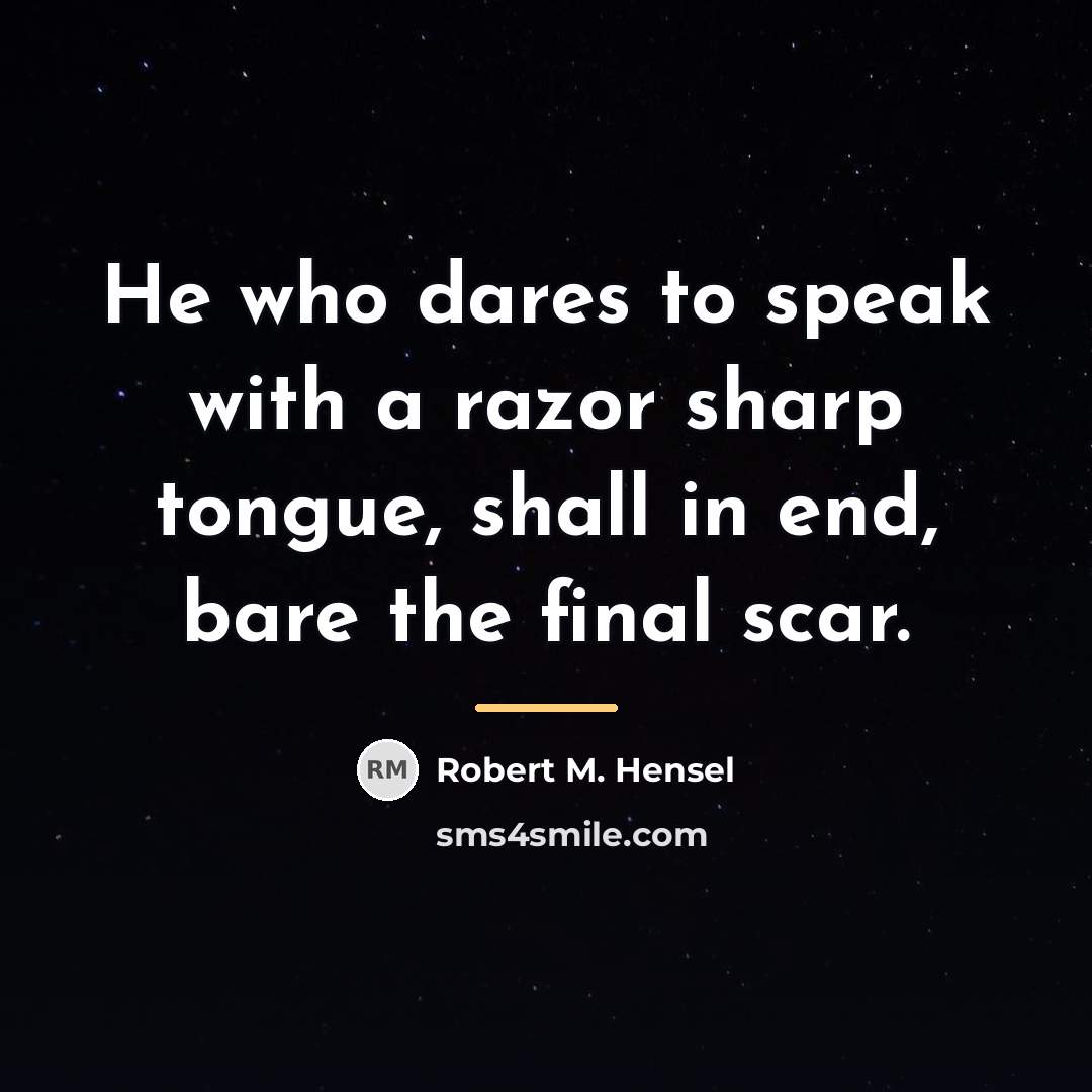 “He who dares to speak with a razor sharp tongue,…” quote by Robert M. Hensel
