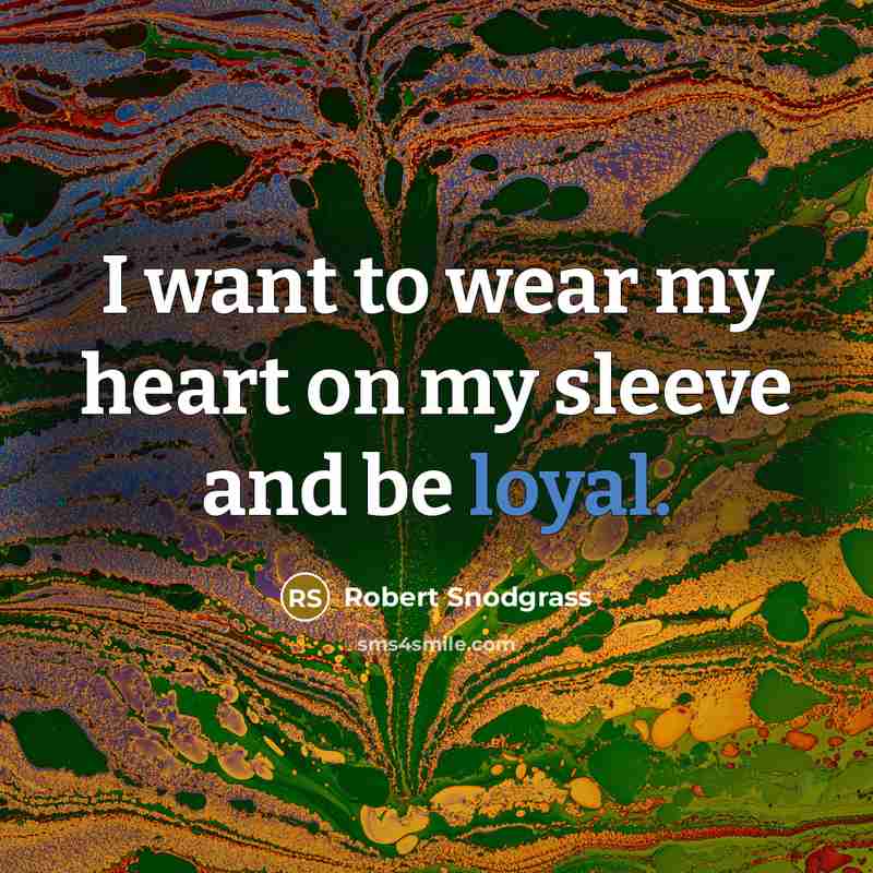“I want to wear my heart on my sleeve and…” quote by Robert Snodgrass