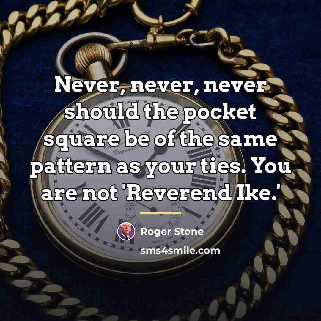 “Never, never, never should the pocket square be of the…” quote by Roger Stone