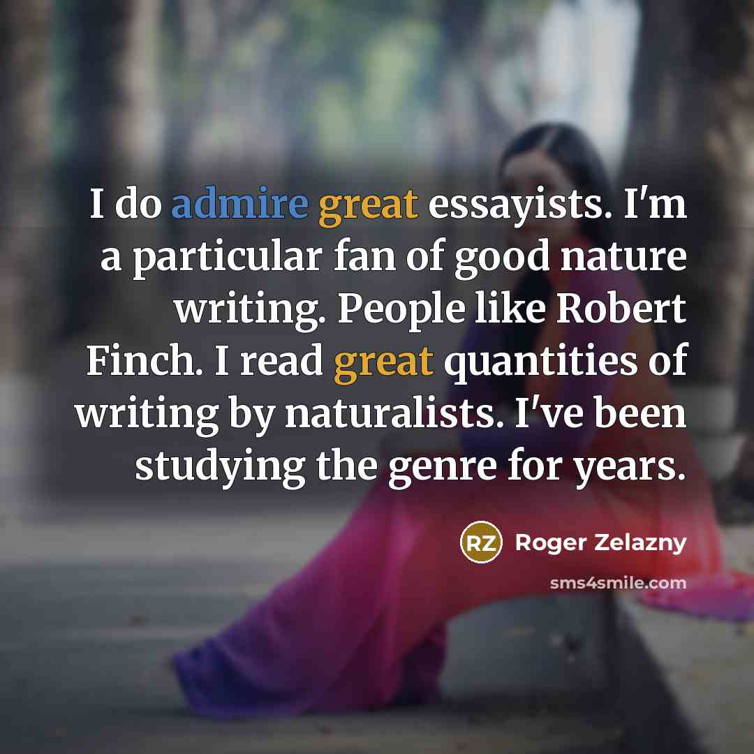 “I do admire great essayists. I'm a particular fan of…” quote by Roger Zelazny
