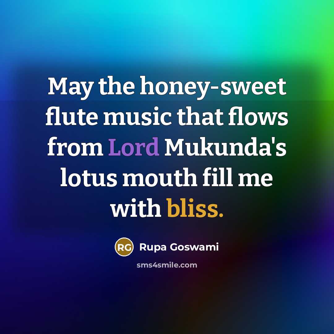 “May the honey-sweet flute music that flows from Lord Mukunda's lotus mouth fill me with bliss.” quote by Rupa Goswami