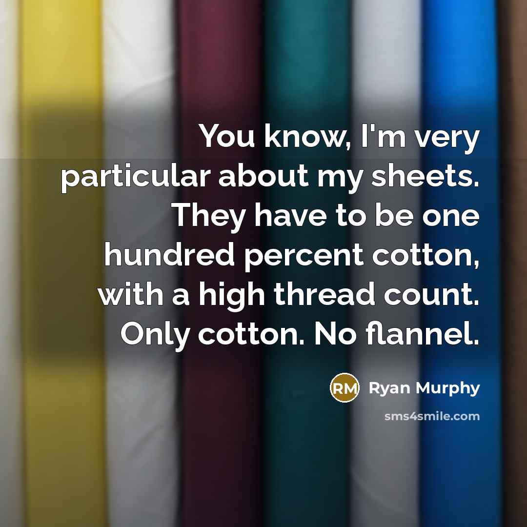 “You know, I'm very particular about my sheets. They have…” quote by Ryan Murphy