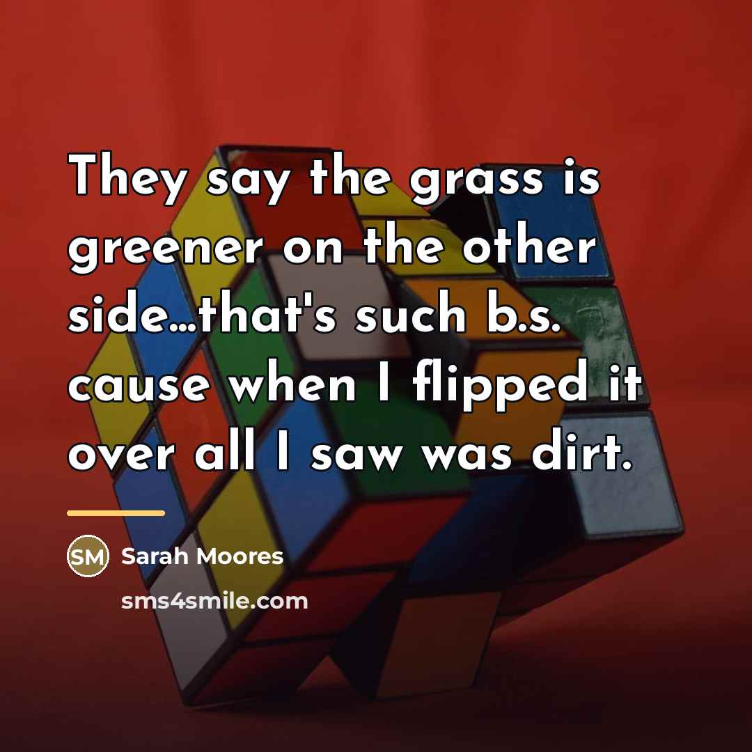 “They say the grass is greener on the other side...that's…” quote by Sarah Moores