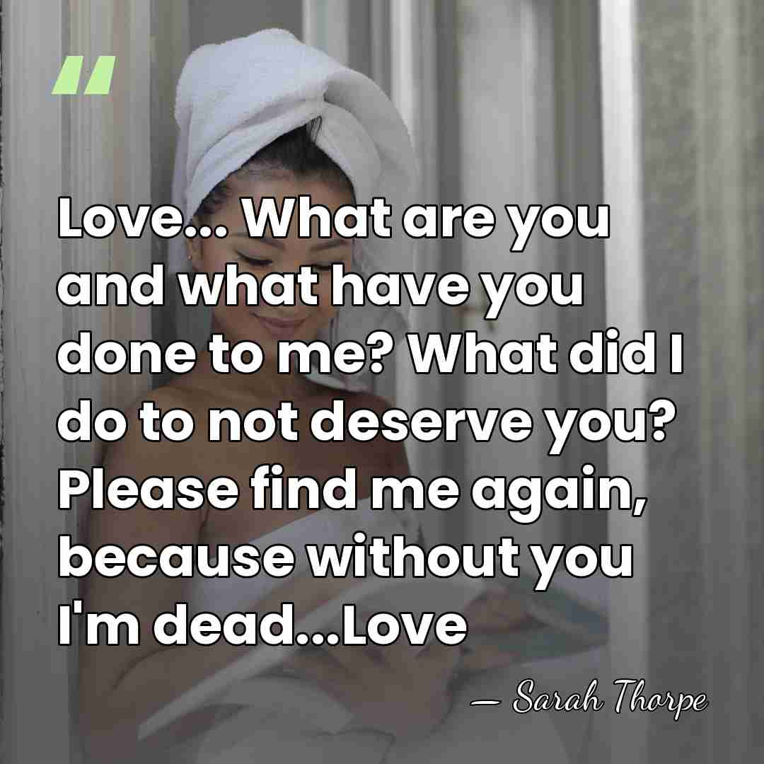 Love... What are you and what have you done to me? What&hellip; - Sarah Thorpe