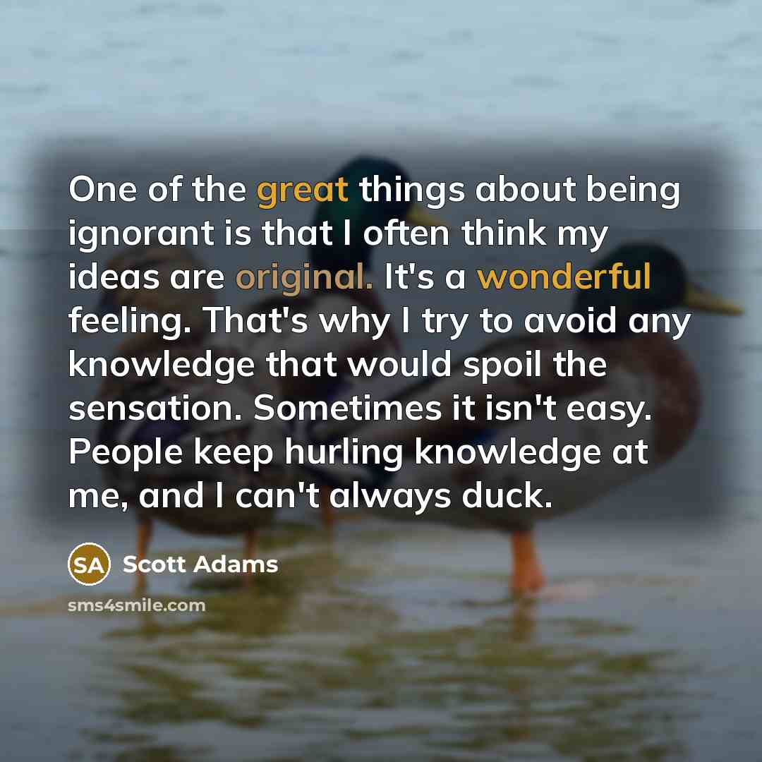 “One of the great things about being ignorant is that…” quote by Scott Adams