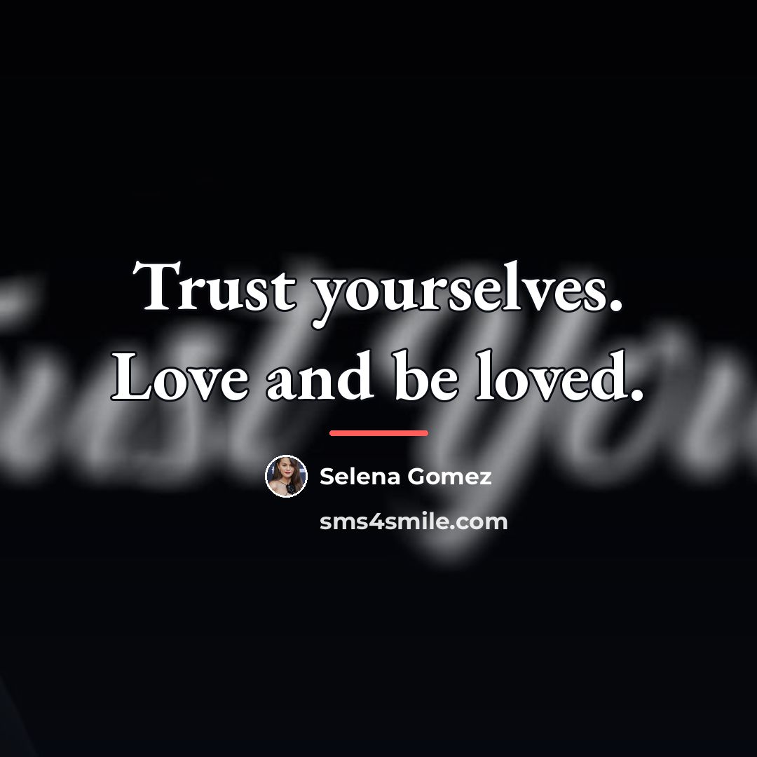 “Trust yourselves. Love and be loved.…” quote by Selena Gomez