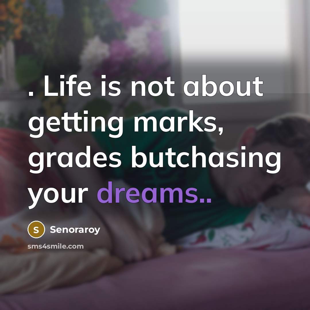 “. Life is not about getting marks, grades butchasing your…” quote by Senoraroy