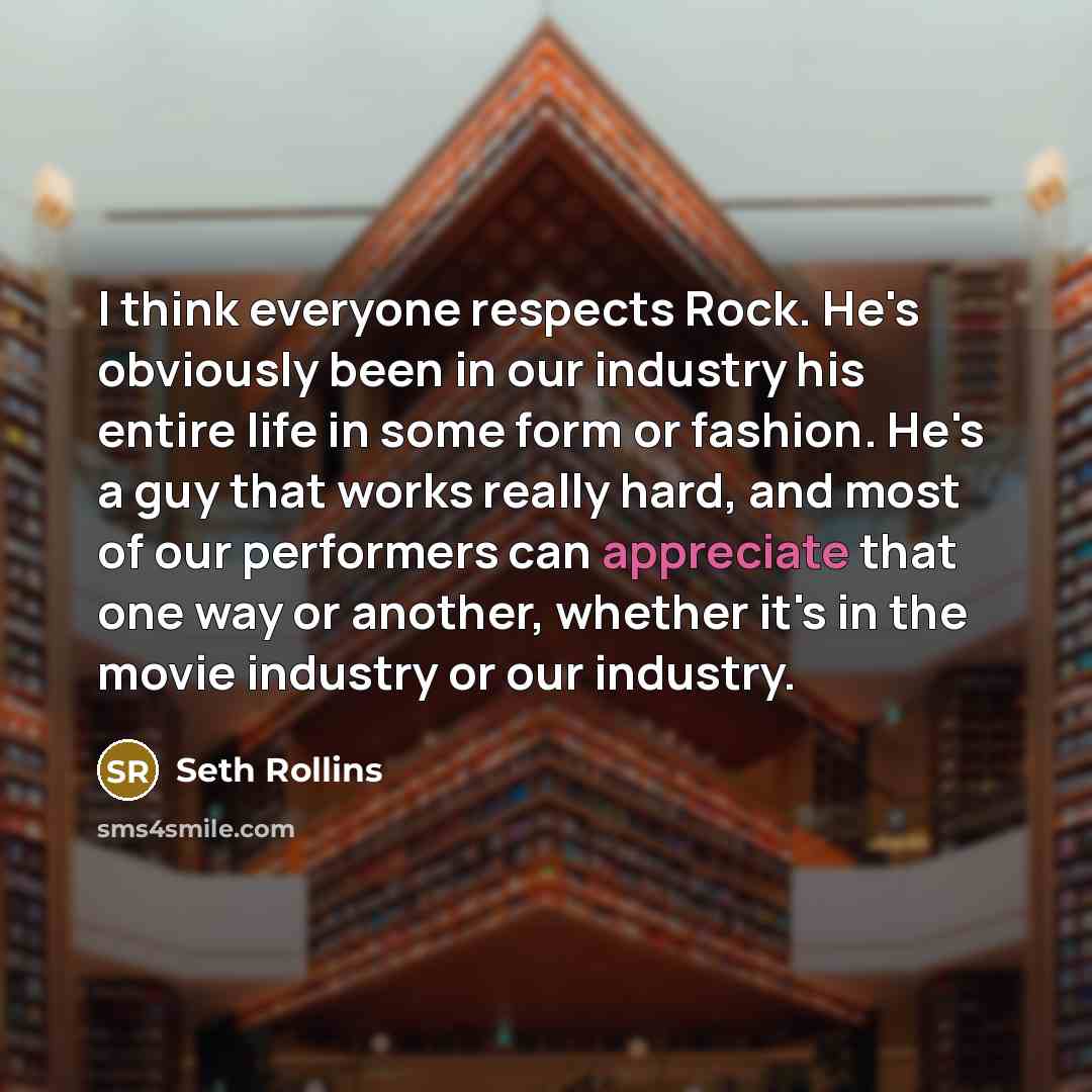 “I think everyone respects Rock. He's obviously been in our…” quote by Seth Rollins