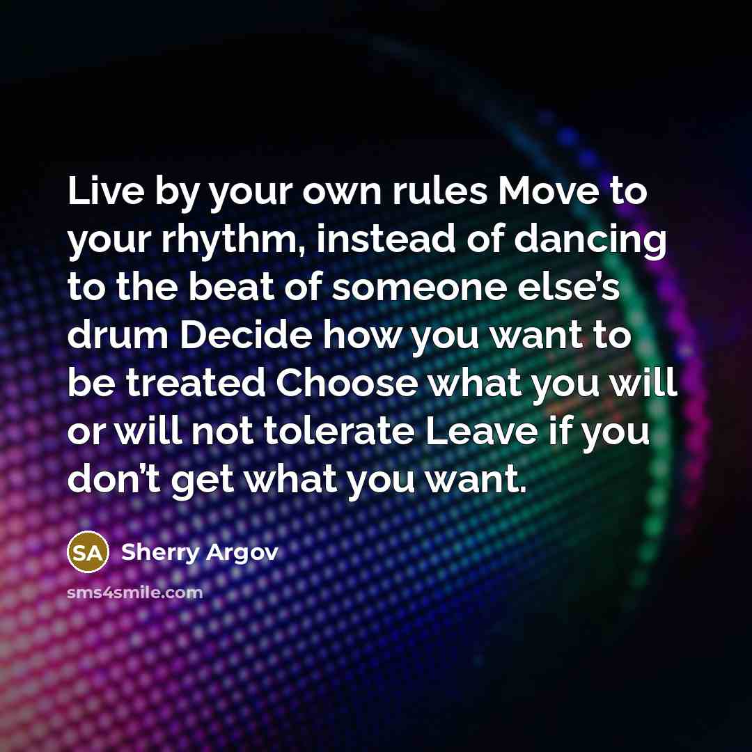 “Live by your own rules Move to your rhythm, instead…” quote by Sherry Argov