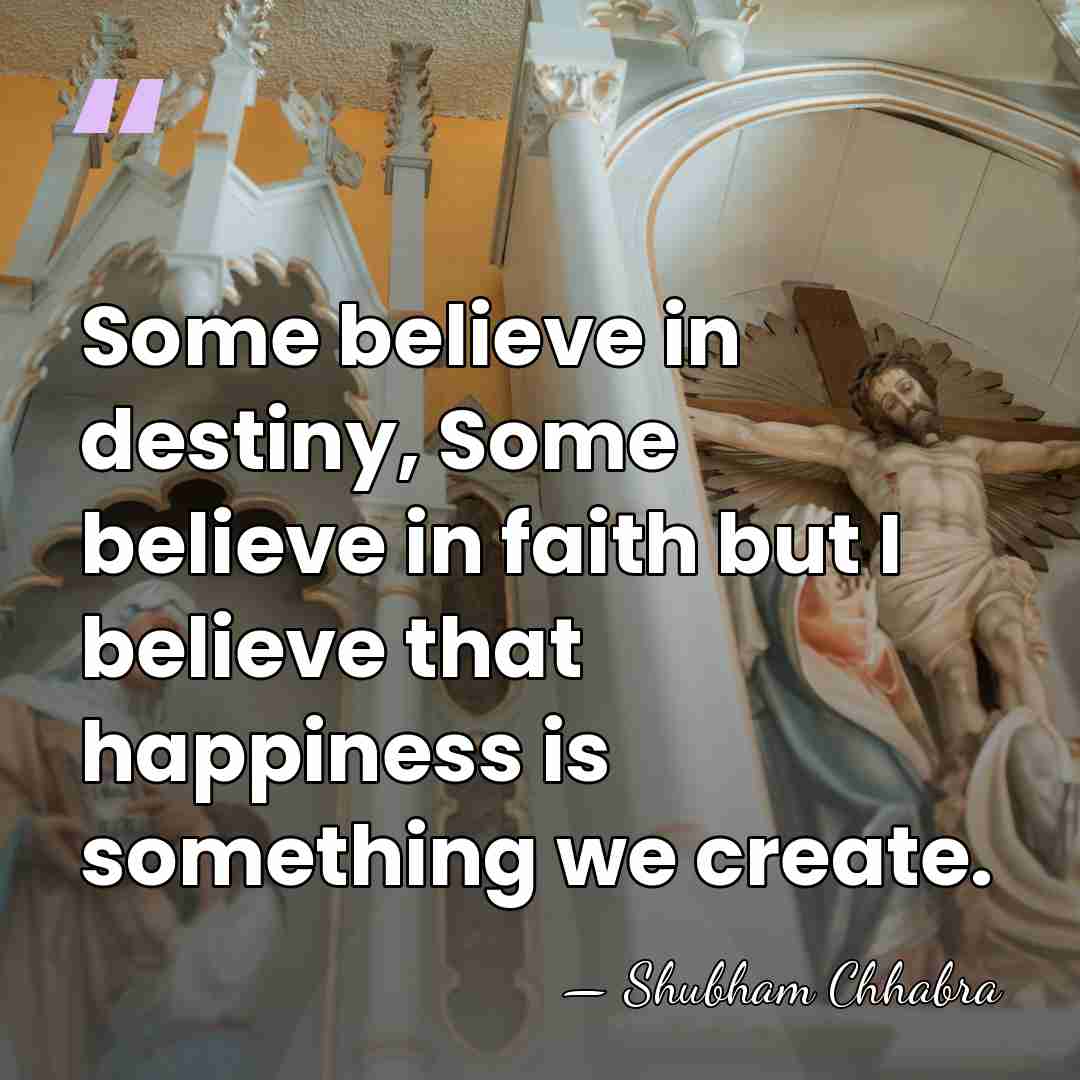 Some believe in destiny, Some believe in faith but I believe that&hellip; - Shubham Chhabra