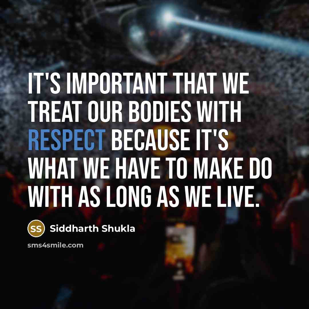“It's important that we treat our bodies with respect because…” quote by Siddharth Shukla