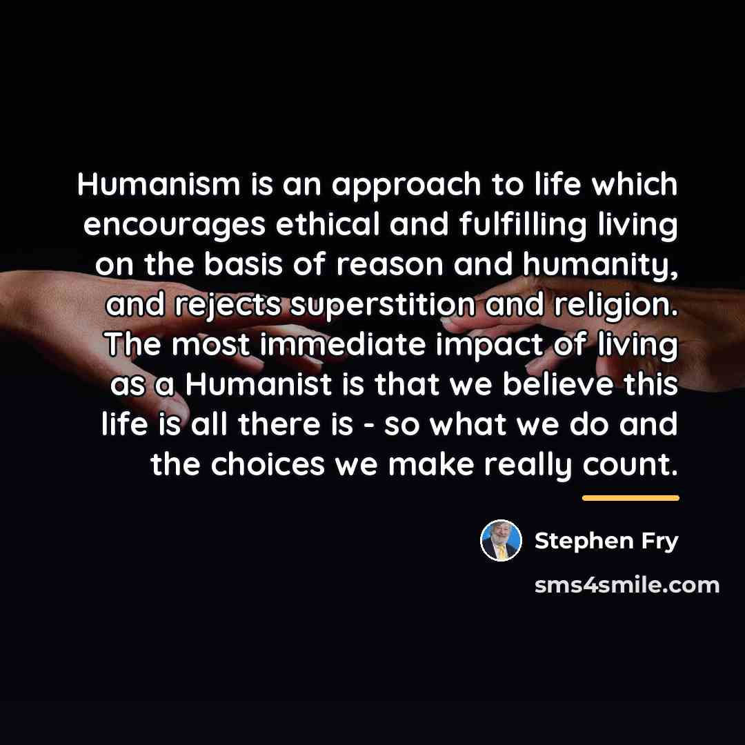 “Humanism is an approach to life which encourages ethical and…” quote by Stephen Fry