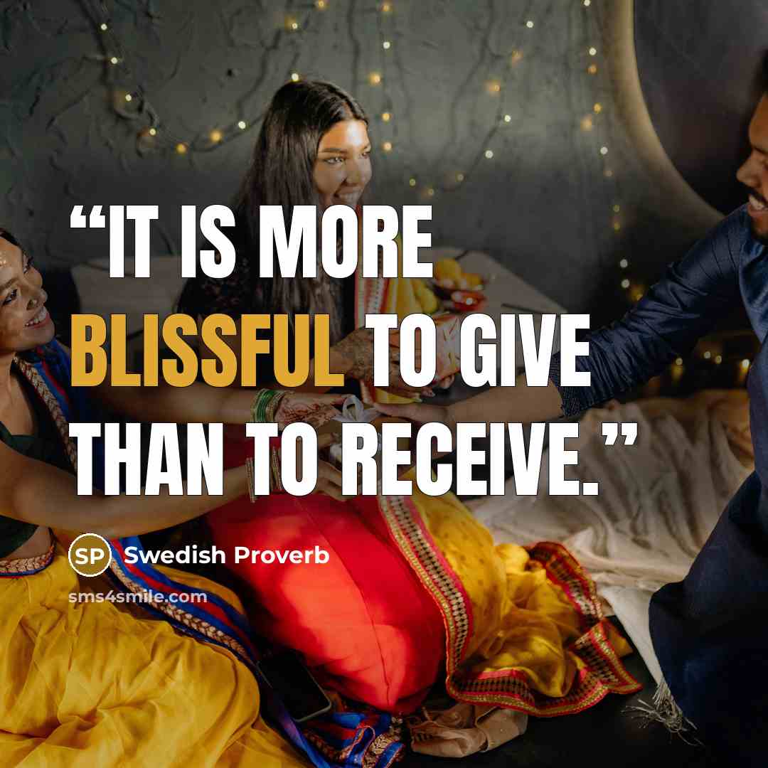 “It is more blissful to give than to receive.” quote by Swedish Proverb