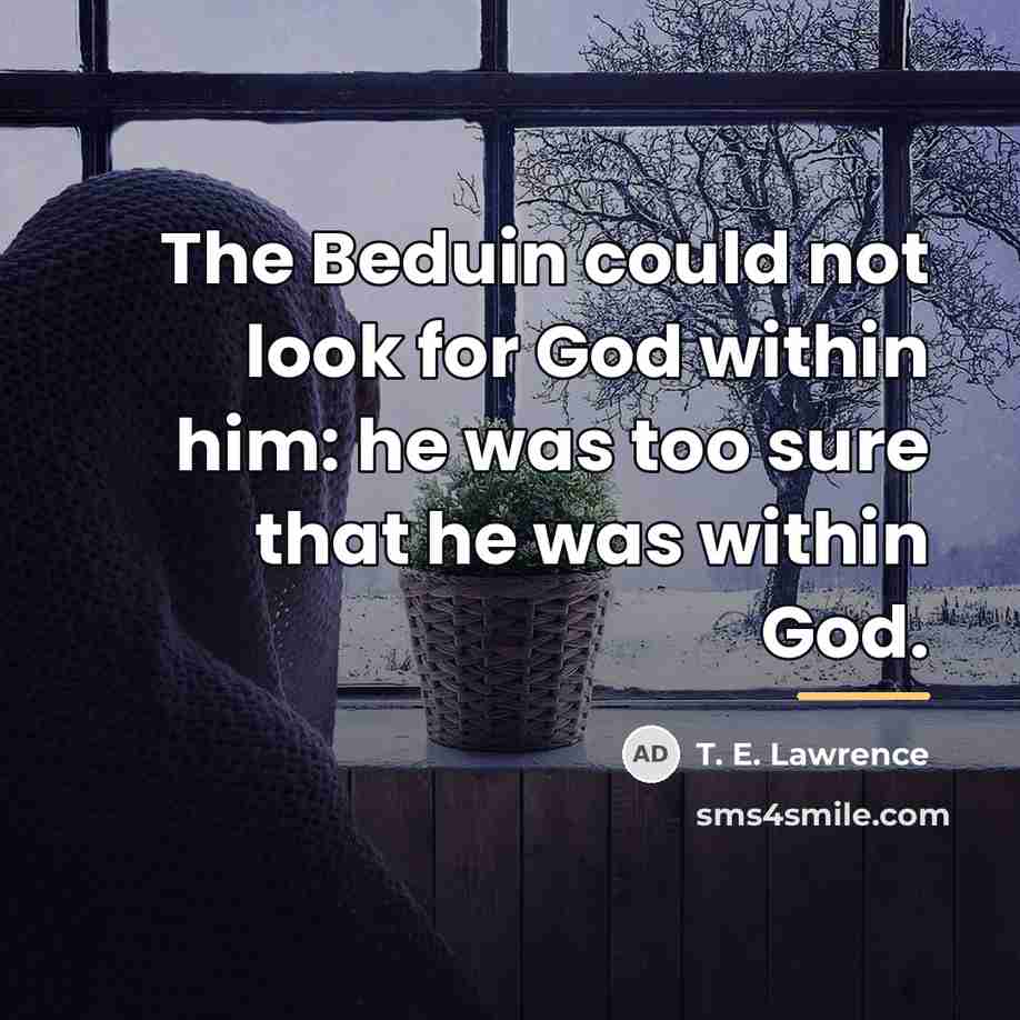 “The Beduin could not look for God within him: he…” quote by T. E. Lawrence