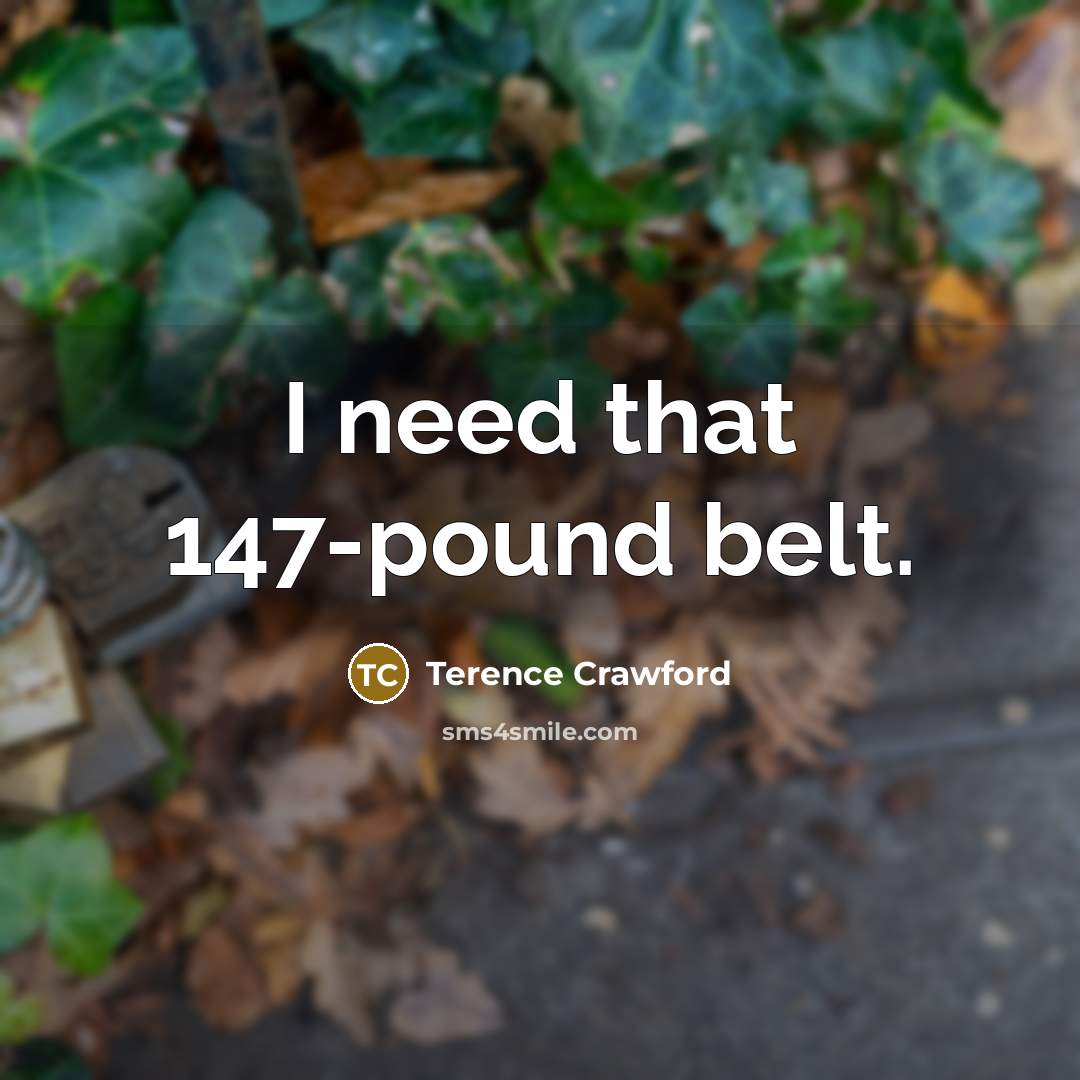 “I need that 147-pound belt.…” quote by Terence Crawford