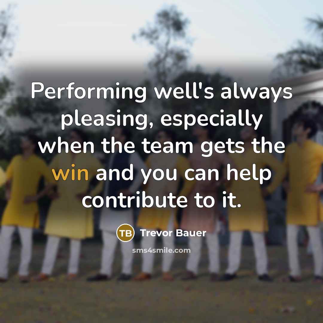 “Performing well's always pleasing, especially when the team gets the…” quote by Trevor Bauer
