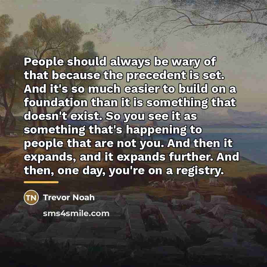 “People should always be wary of that because the precedent…” quote by Trevor Noah