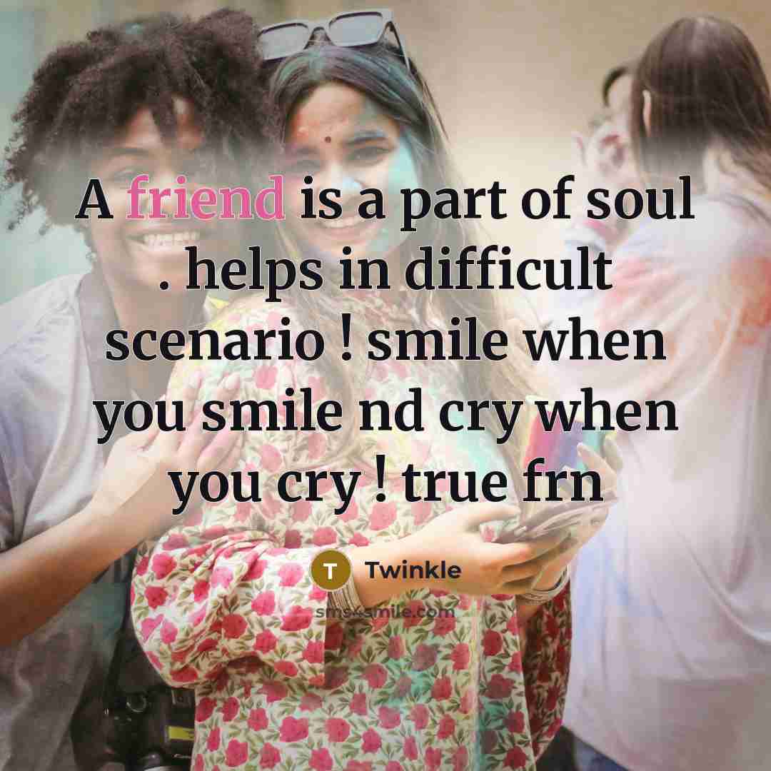 “A friend is a part of soul . helps in…” quote by Twinkle