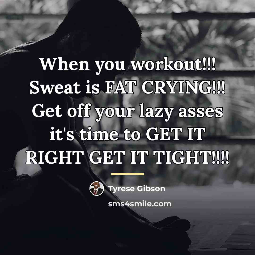 “When you workout!!! Sweat is FAT CRYING!!! Get off your…” quote by Tyrese Gibson