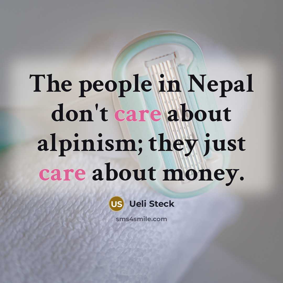 “The people in Nepal don't care about alpinism; they just care about money.” quote by Ueli Steck