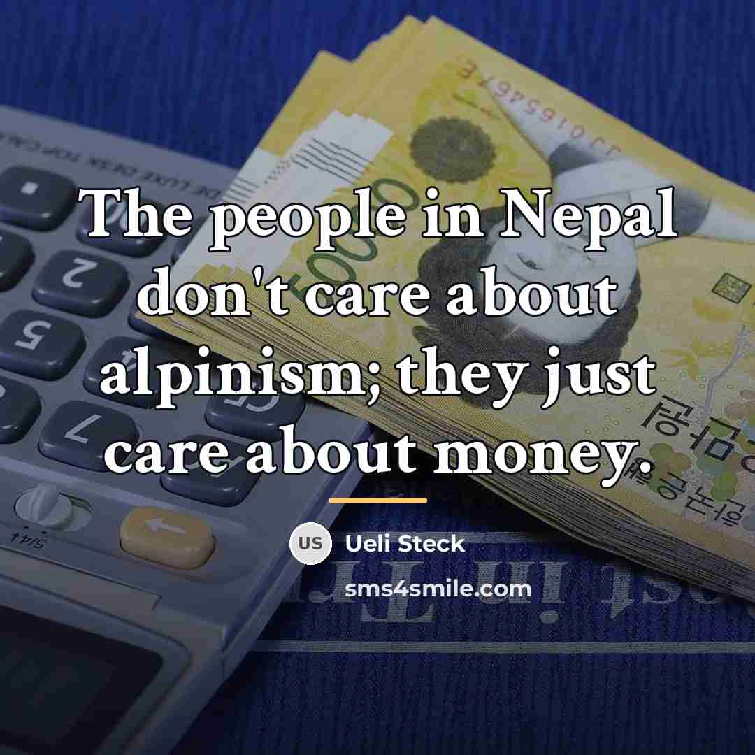 “The people in Nepal don't care about alpinism; they just…” quote by Ueli Steck