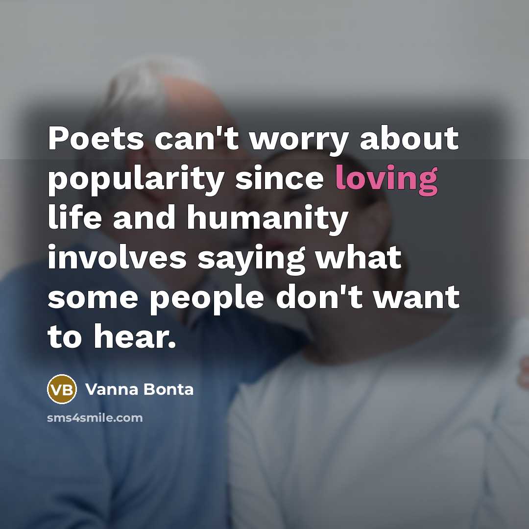 “Poets can't worry about popularity since loving life and humanity…” quote by Vanna Bonta