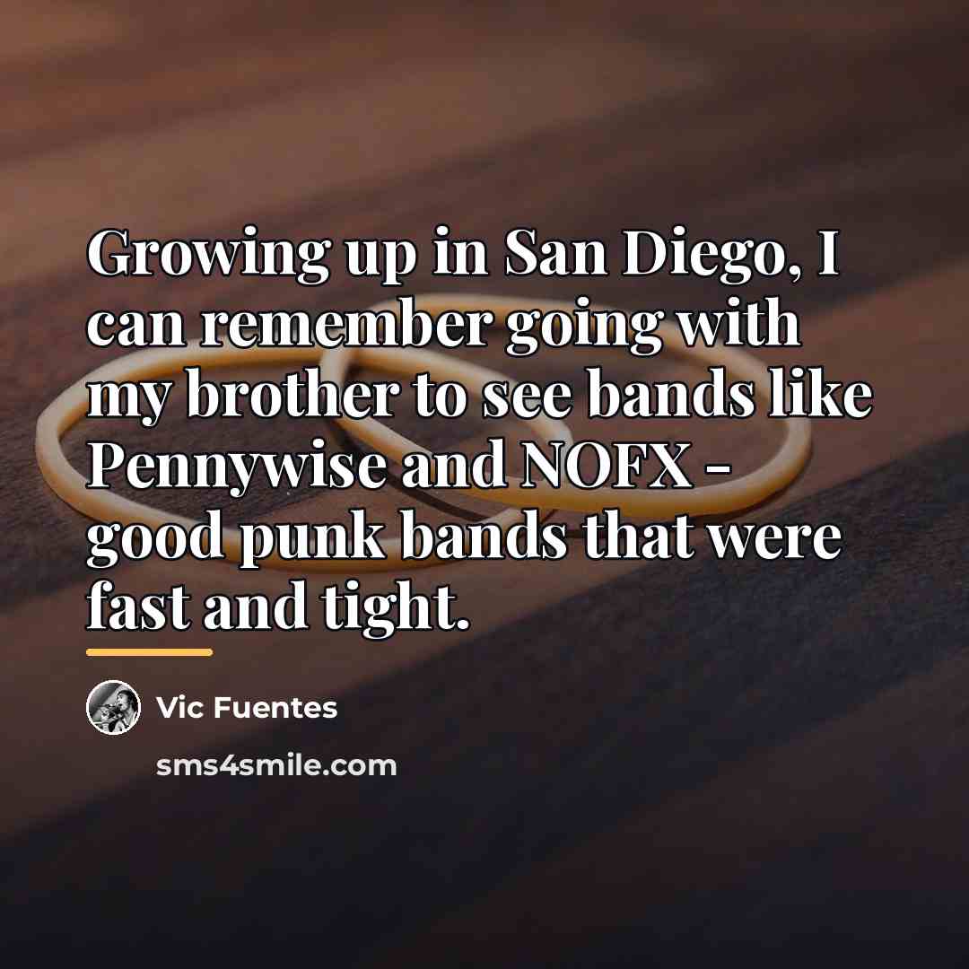 “Growing up in San Diego, I can remember going with…” quote by Vic Fuentes