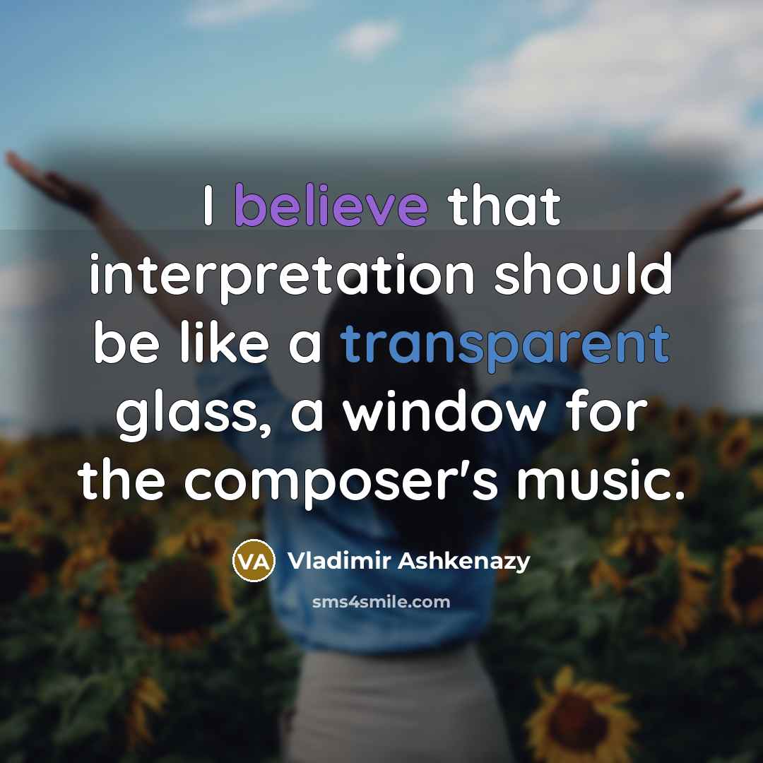 “I believe that interpretation should be like a transparent glass,…” quote by Vladimir Ashkenazy
