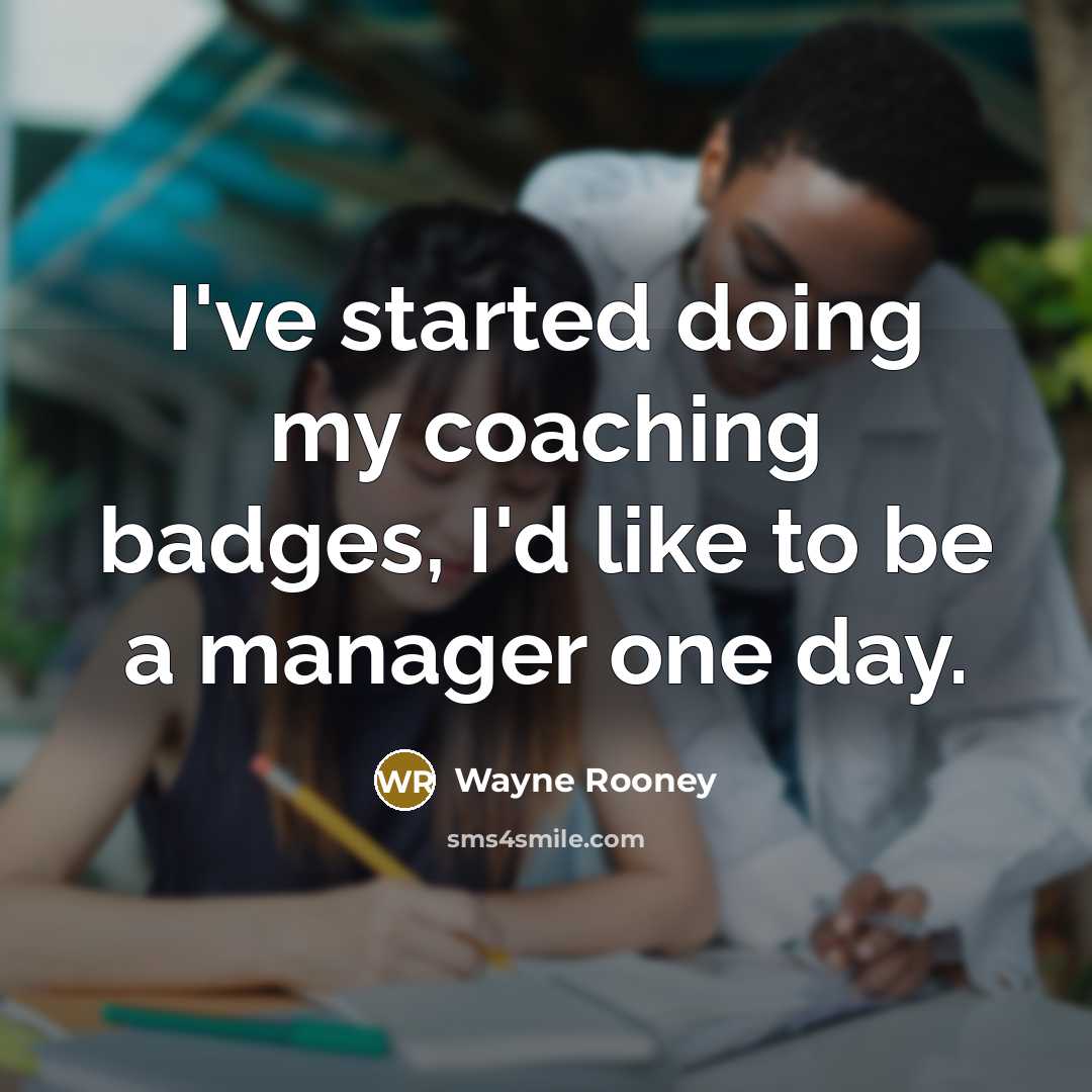 “I've started doing my coaching badges, I'd like to be…” quote by Wayne Rooney