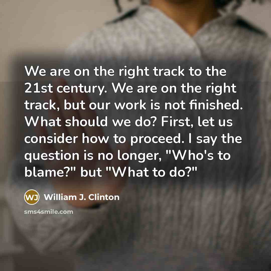 “We are on the right track to the 21st century.…” quote by William J. Clinton