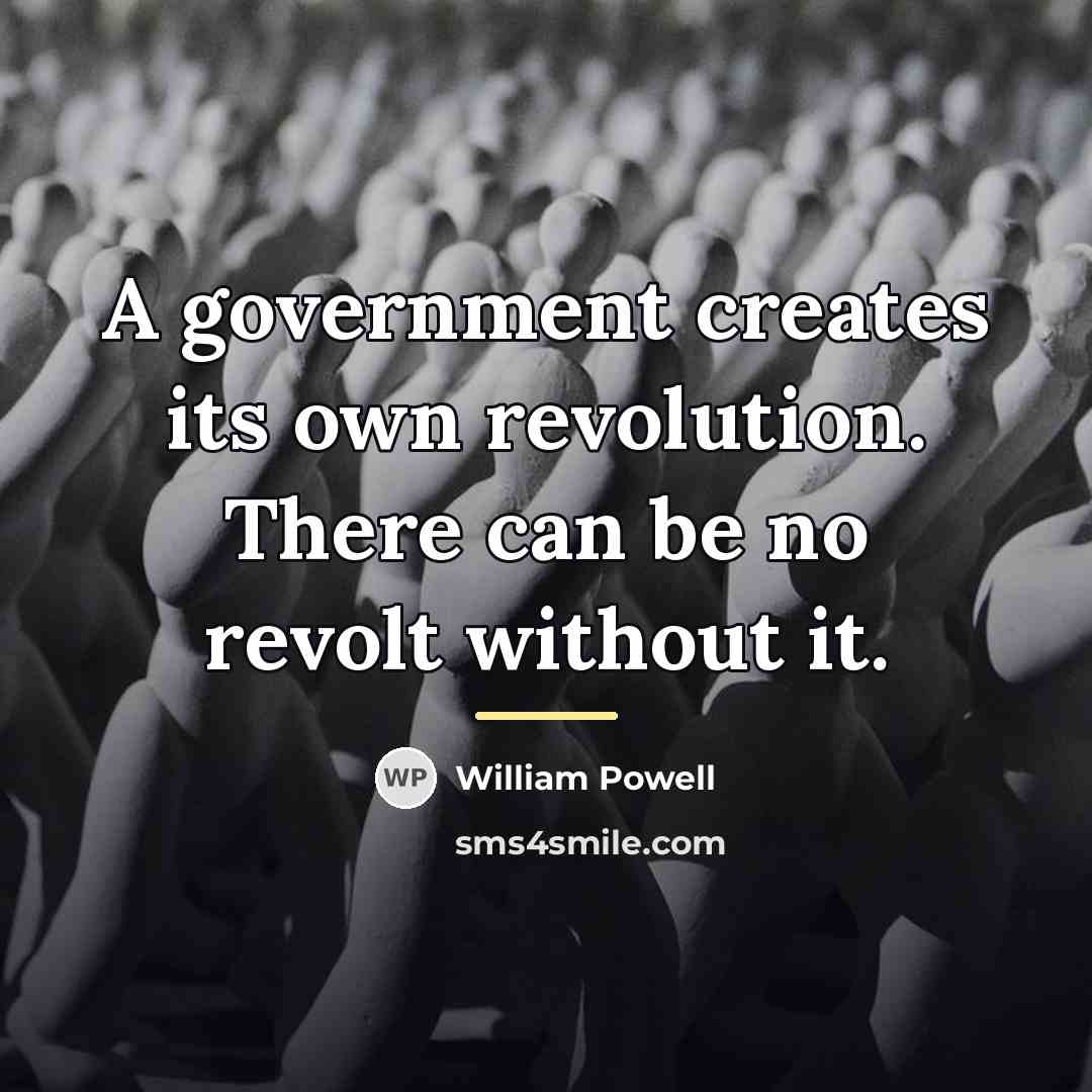 “A government creates its own revolution. There can be no…” quote by William Powell