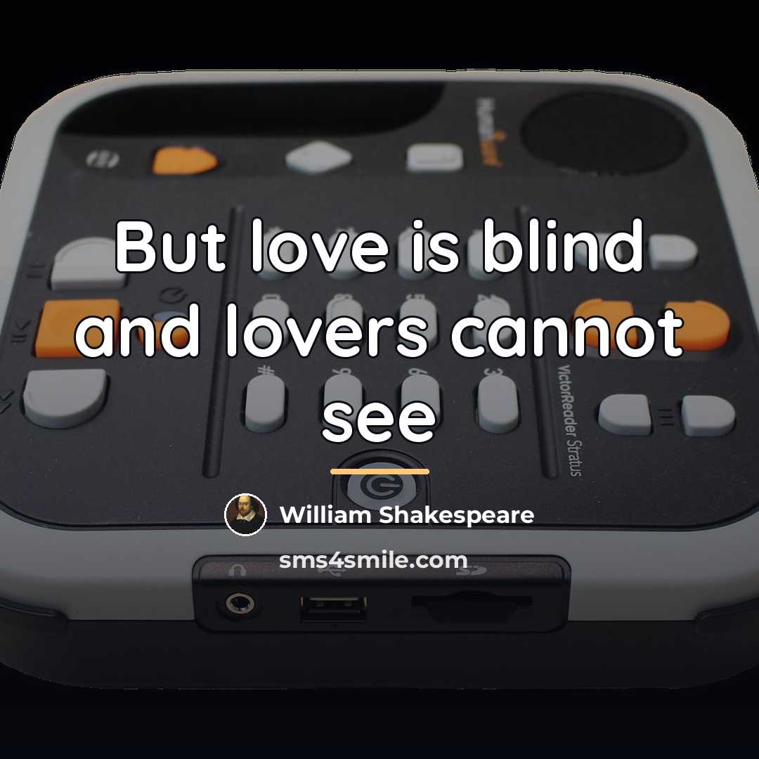 “But love is blind and lovers cannot see…” quote by William Shakespeare