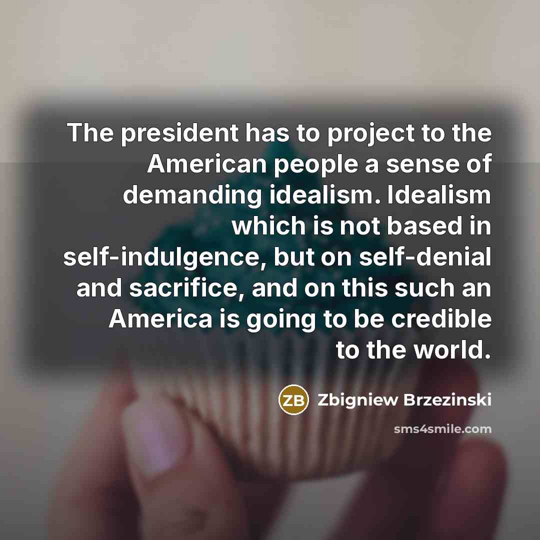 “The president has to project to the American people a…” quote by Zbigniew Brzezinski