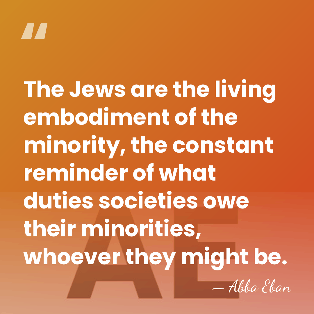 The Jews are the living embodiment of the minority, the constant reminder&hellip; - Abba Eban
