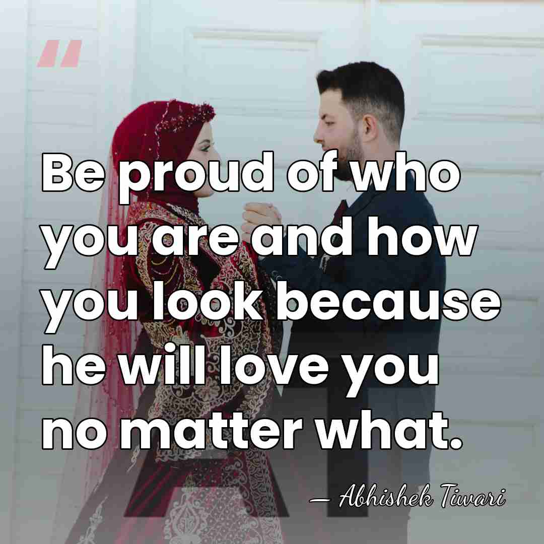 Be proud of who you are and how you look because he&hellip; - Abhishek Tiwari
