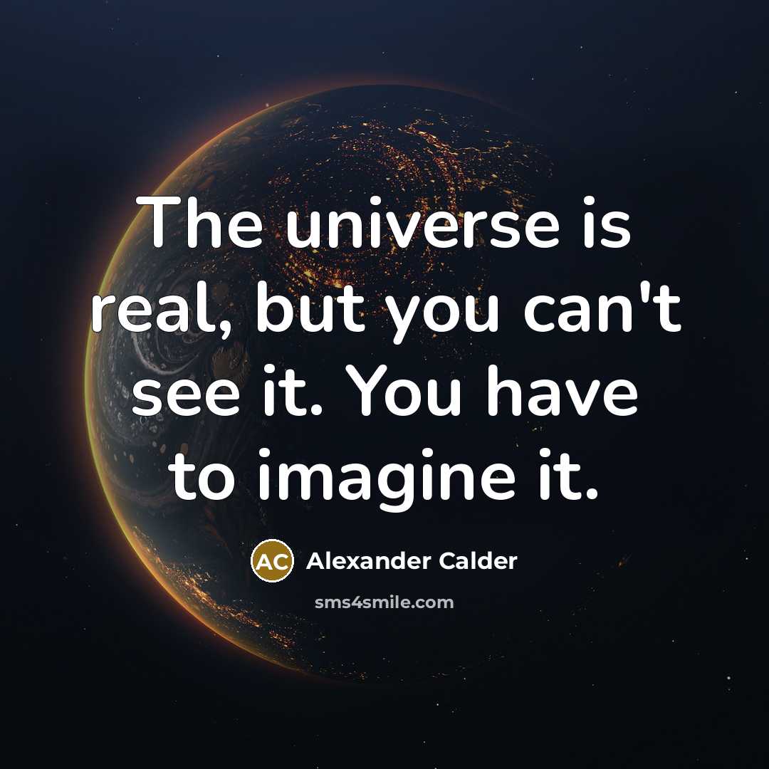 “The universe is real, but you can't see it. You…” quote by Alexander Calder