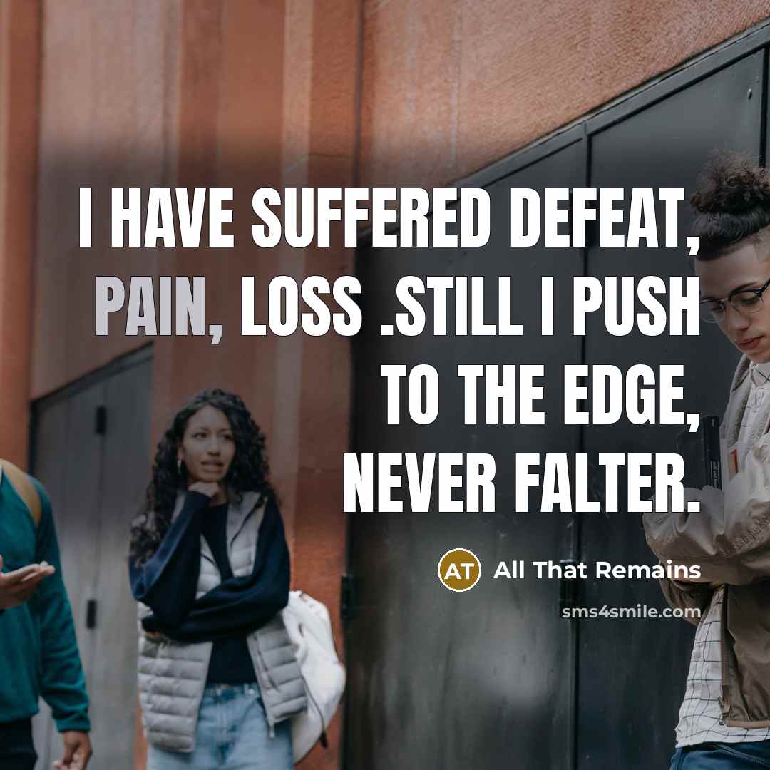 “I have suffered defeat, pain, loss .Still I push to…” quote by All That Remains