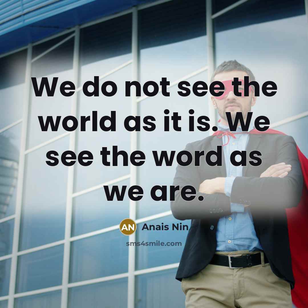 “We do not see the world as it is. We…” quote by Anais Nin