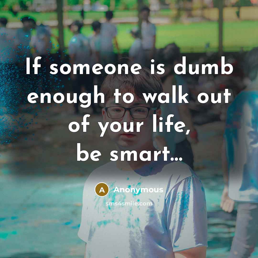 “If someone is dumb enough to walk out of your…” quote by Anonymous