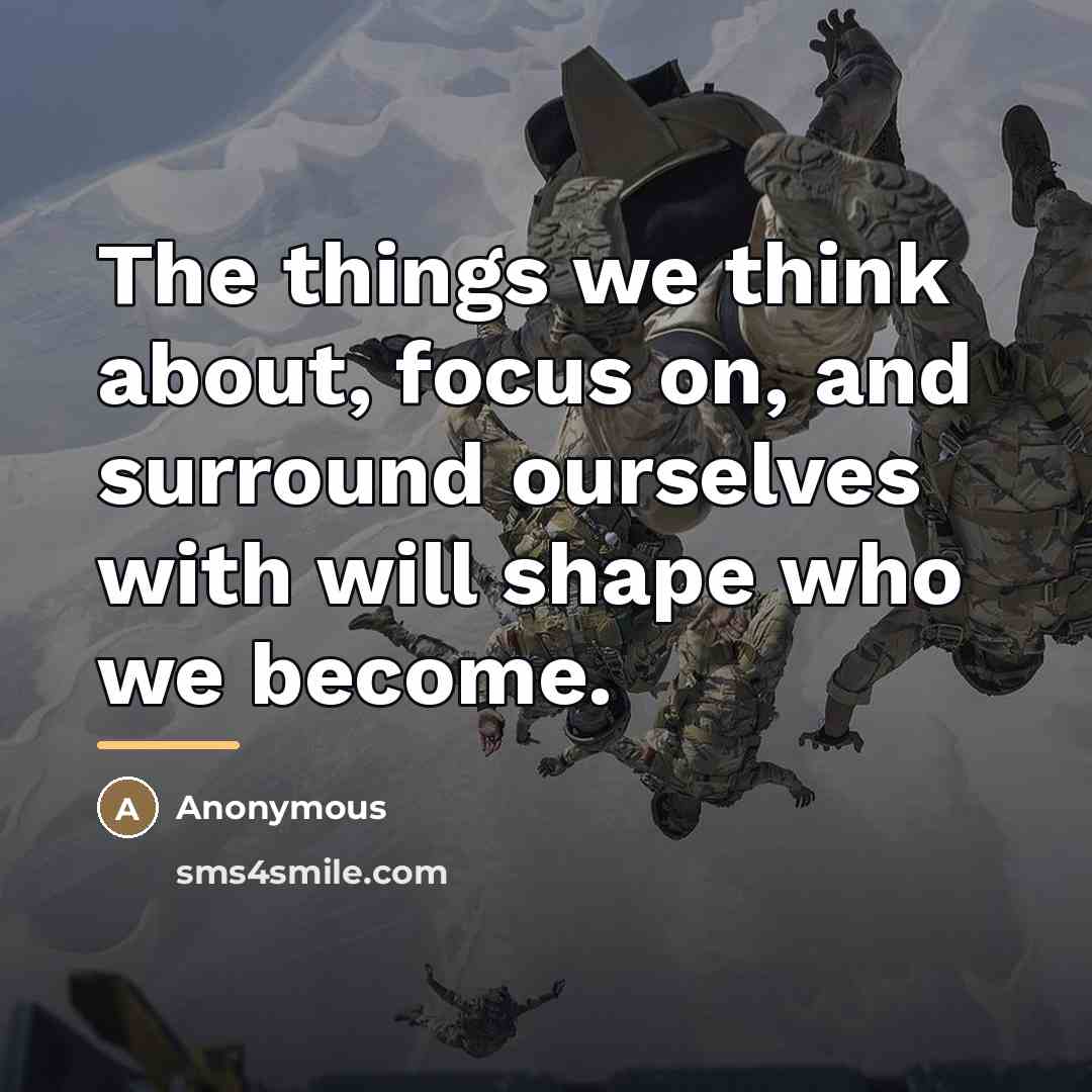 “The things we think about, focus on, and surround ourselves…” quote by Anonymous